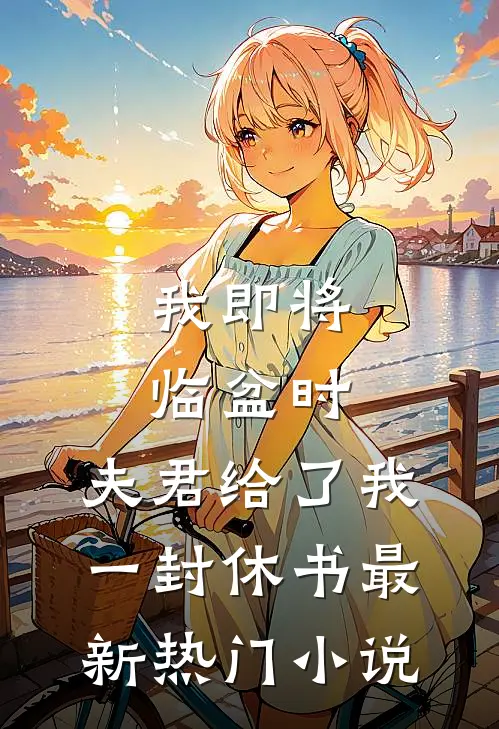 我即将临盆时，夫君给了我一封休书最新热门小说