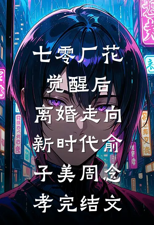 七零厂花觉醒后，离婚走向新时代俞子美周念孝完结文