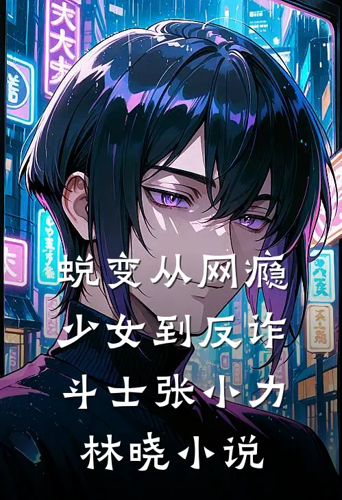 蜕变-从网瘾少女到反诈斗士张小力林晓小说