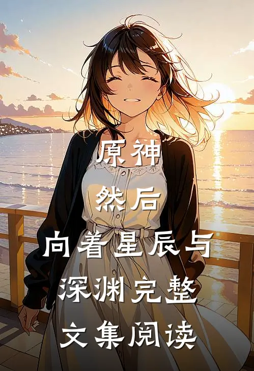 原神：然后，向着星辰与深渊完整文集阅读