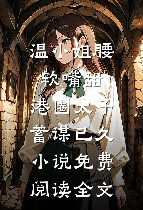 温小姐腰软嘴甜，港圈太子蓄谋已久小说免费阅读全文