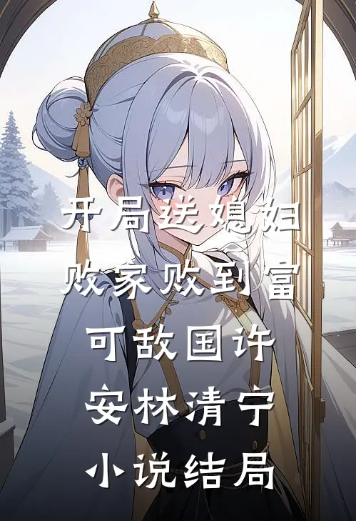 开局送媳妇，败家败到富可敌国许安林清宁小说结局
