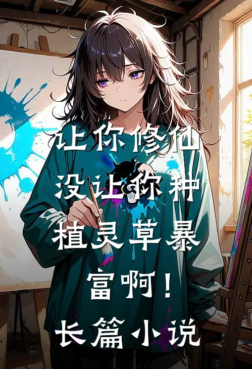 让你修仙，没让你种植灵草暴富啊！长篇小说