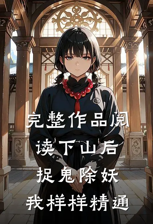 完整作品阅读下山后，捉鬼除妖，我样样精通