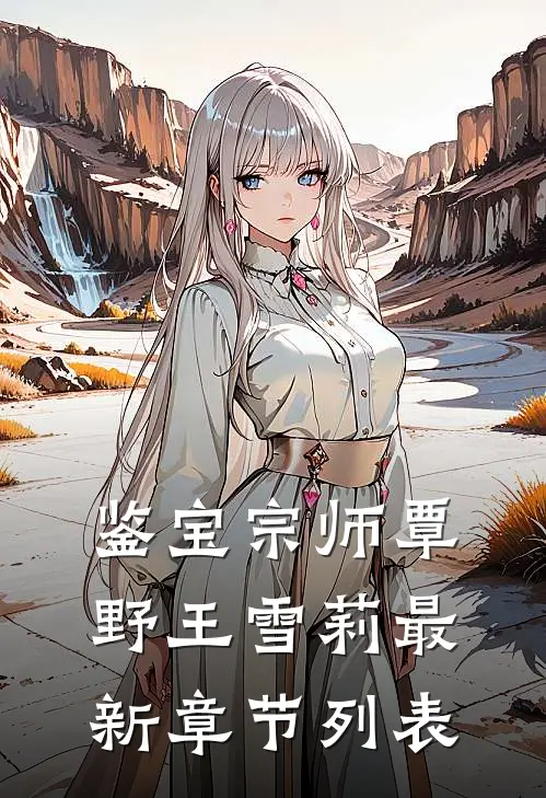 鉴宝宗师覃野王雪莉最新章节列表
