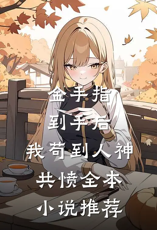 金手指到手后，我苟到人神共愤全本小说推荐
