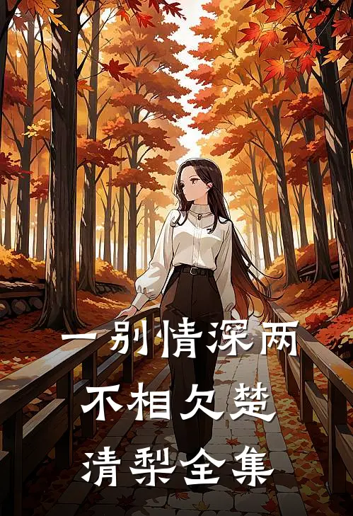 一别情深两不相欠楚清梨全集