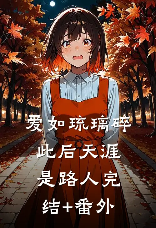 爱如琉璃碎，此后天涯是路人完结+番外