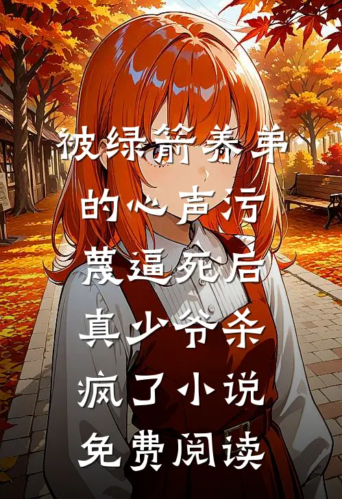 被绿箭养弟的心声污蔑逼死后，真少爷杀疯了小说免费阅读