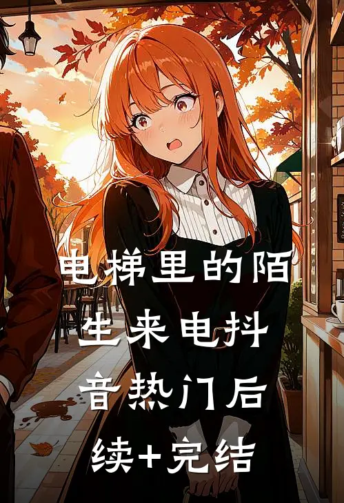 电梯里的陌生来电抖音热门后续+完结