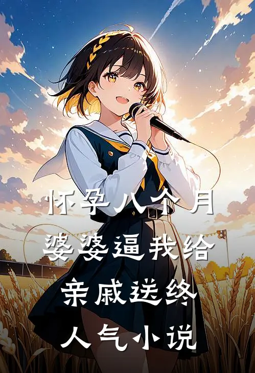 怀孕八个月，婆婆逼我给亲戚送终人气小说