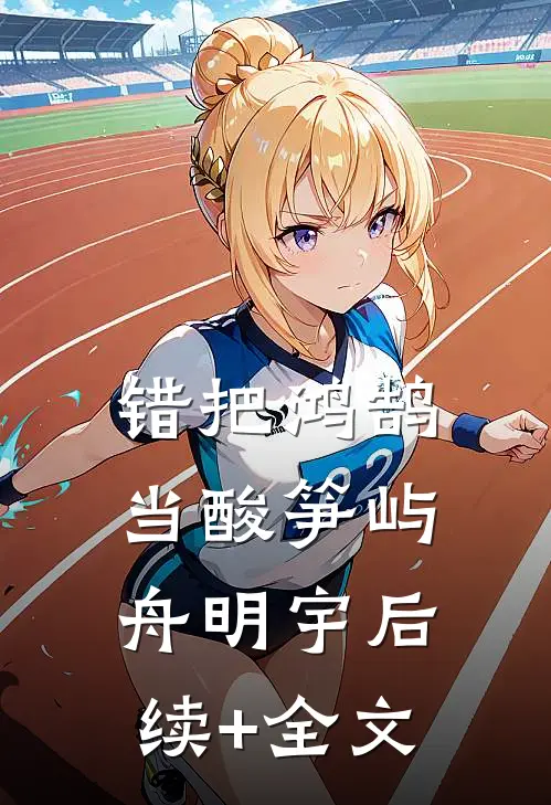 错把鸿鹄当酸笋屿舟明宇后续+全文
