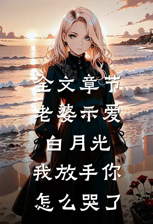全文章节老婆示爱白月光，我放手你怎么哭了