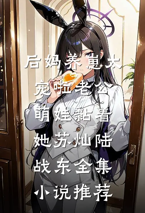 后妈养崽太宠啦老公萌娃黏着她苏灿陆战东全集小说推荐