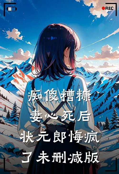 痴傻糟糠妻心死后，状元郎悔疯了未删减版