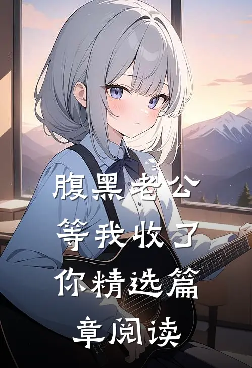 腹黑老公：等我收了你精选篇章阅读
