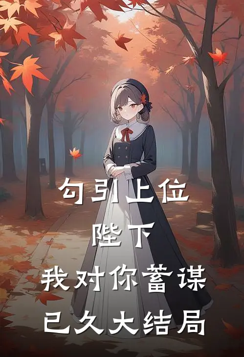 勾引上位：陛下，我对你蓄谋已久大结局