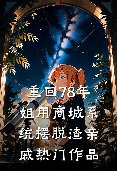 重回78年，姐用商城系统摆脱渣亲戚热门作品