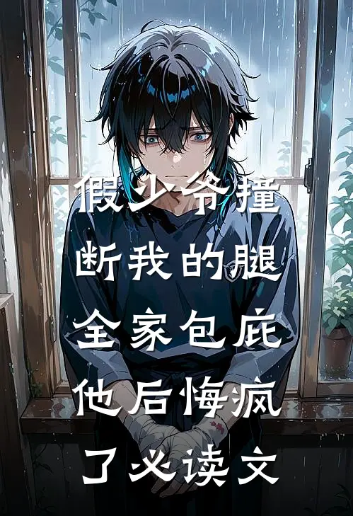 假少爷撞断我的腿，全家包庇他后悔疯了必读文