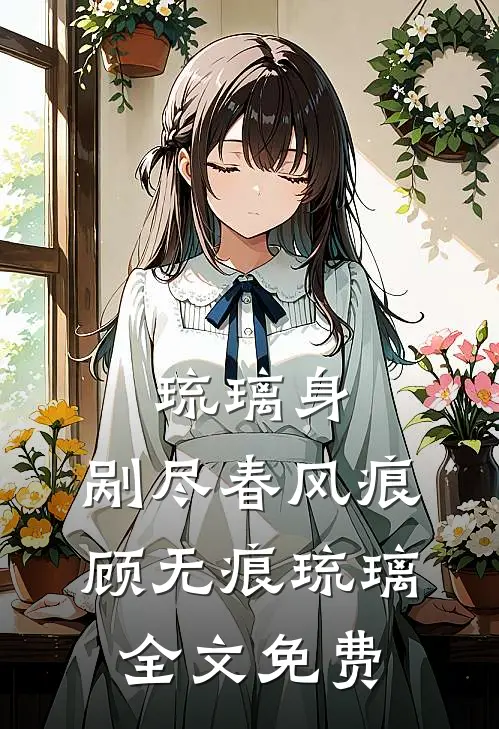 琉璃身，剐尽春风痕顾无痕琉璃全文免费