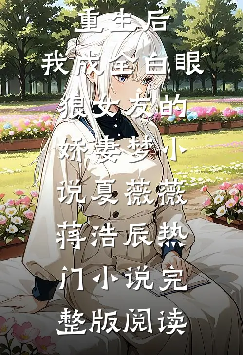 重生后，我成全白眼狼女友的娇妻梦小说夏薇薇蒋浩辰热门小说完整版阅读