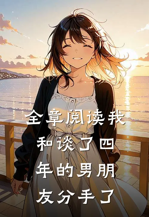 全章阅读我和谈了四年的男朋友分手了