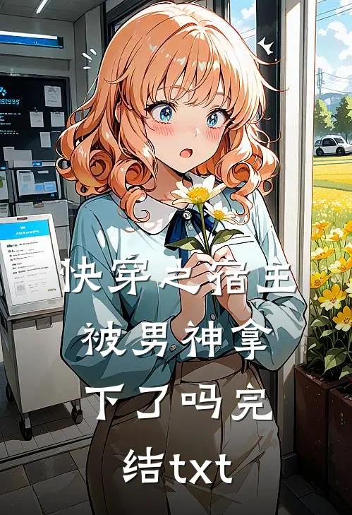 快穿之宿主被男神拿下了吗完结txt