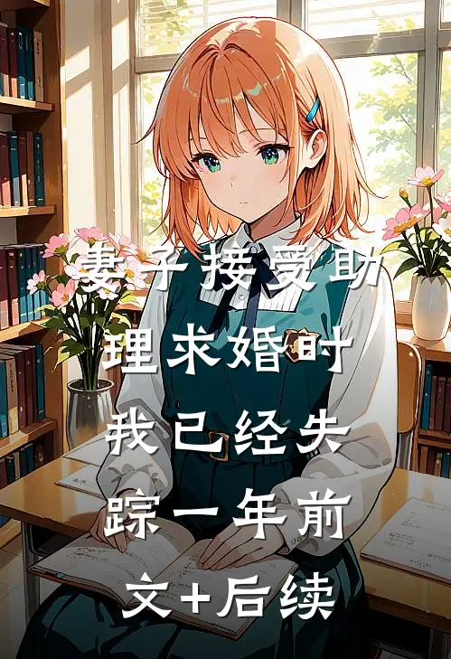 妻子接受助理求婚时，我已经失踪一年前文+后续