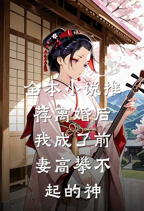 全本小说推荐离婚后，我成了前妻高攀不起的神