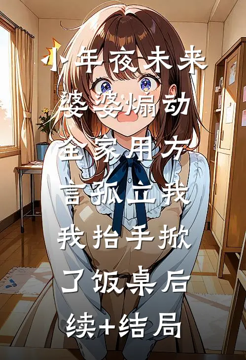 小年夜未来婆婆煽动全家用方言孤立我，我抬手掀了饭桌后续+结局