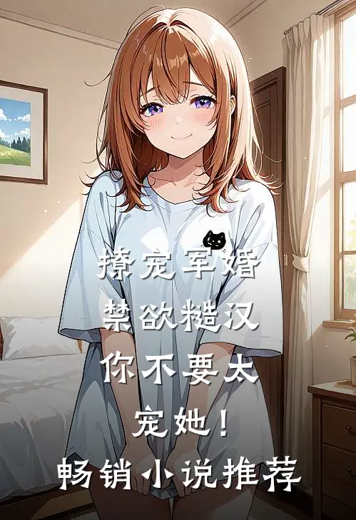 撩宠军婚，禁欲糙汉你不要太宠她！畅销小说推荐
