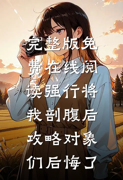 完整版免费在线阅读强行将我剖腹后，攻略对象们后悔了