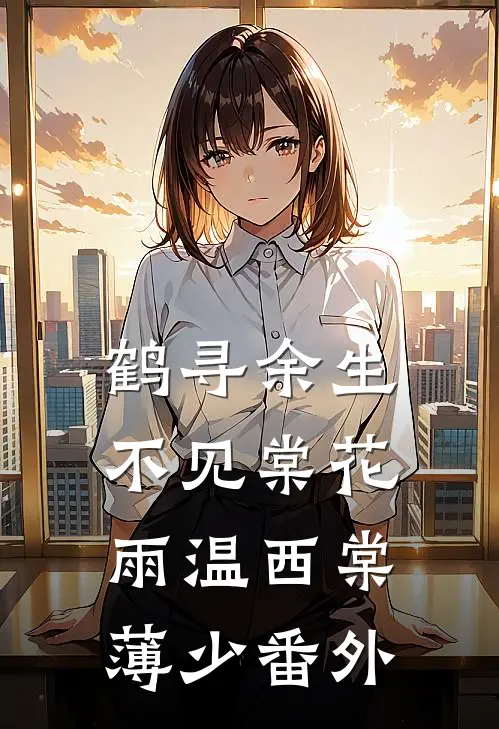 鹤寻余生不见棠花雨温西棠薄少番外