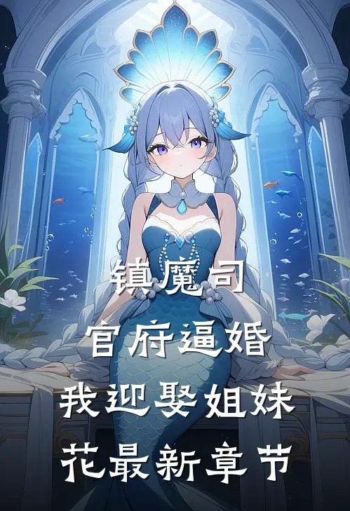镇魔司：官府逼婚，我迎娶姐妹花最新章节