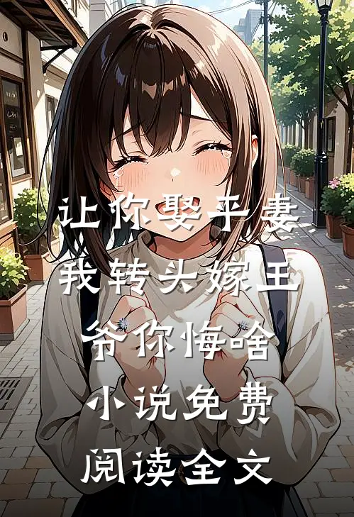 让你娶平妻，我转头嫁王爷你悔啥小说免费阅读全文