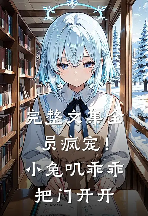 完整文集全员疯宠！小兔叽乖乖，把门开开