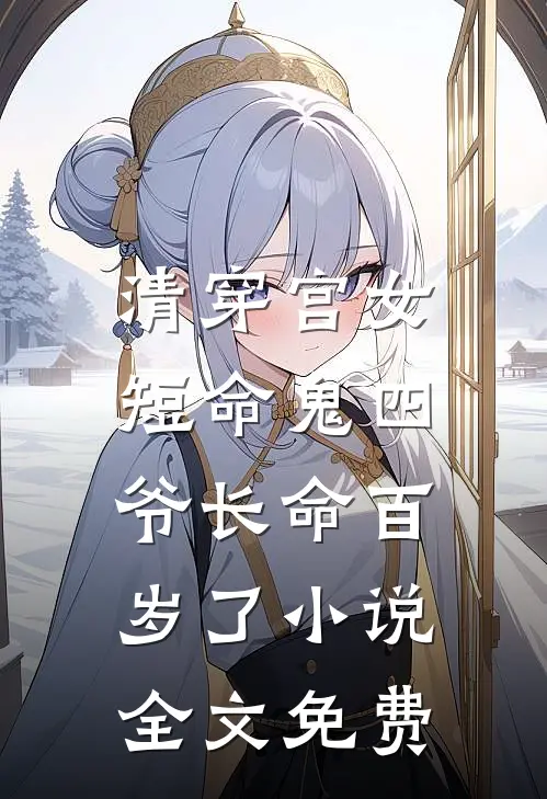 清穿宫女：短命鬼四爷长命百岁了小说全文免费