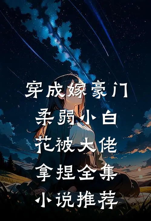 穿成嫁豪门，柔弱小白花被大佬拿捏全集小说推荐