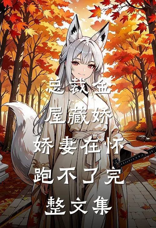 总裁金屋藏娇，娇妻在怀跑不了完整文集