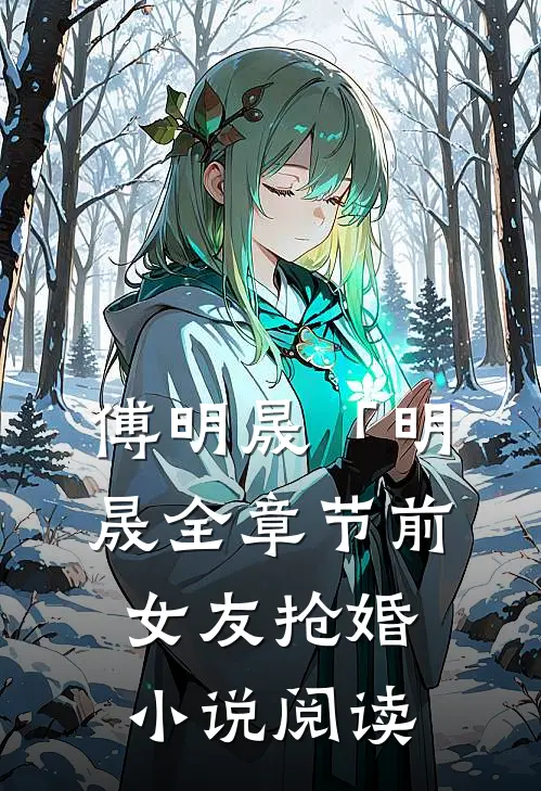傅明晟「明晟全章节_前女友抢婚小说阅读