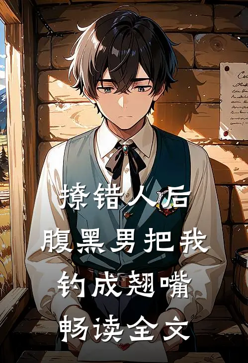 撩错人后，腹黑男把我钓成翘嘴畅读全文