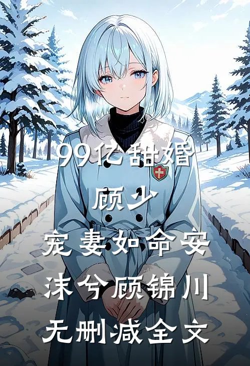99亿甜婚：顾少，宠妻如命安沫兮顾锦川无删减全文