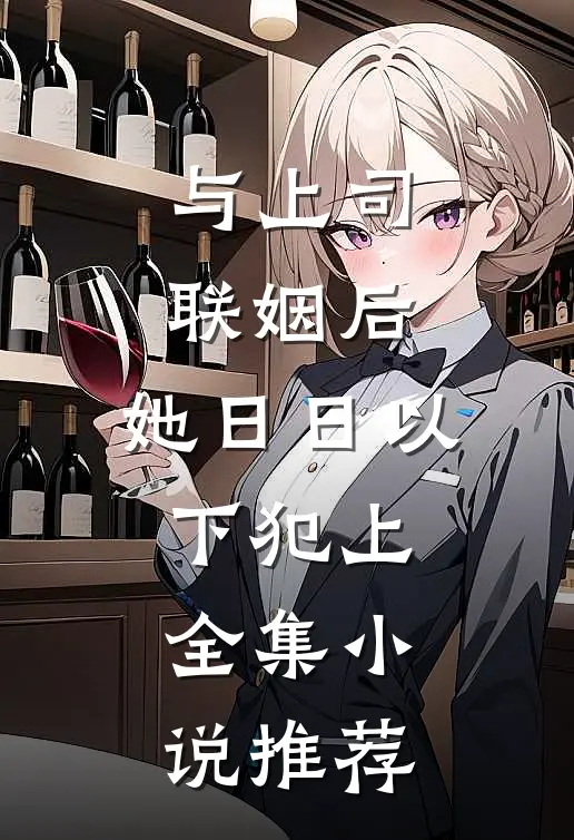 与上司联姻后，她日日以下犯上全集小说推荐