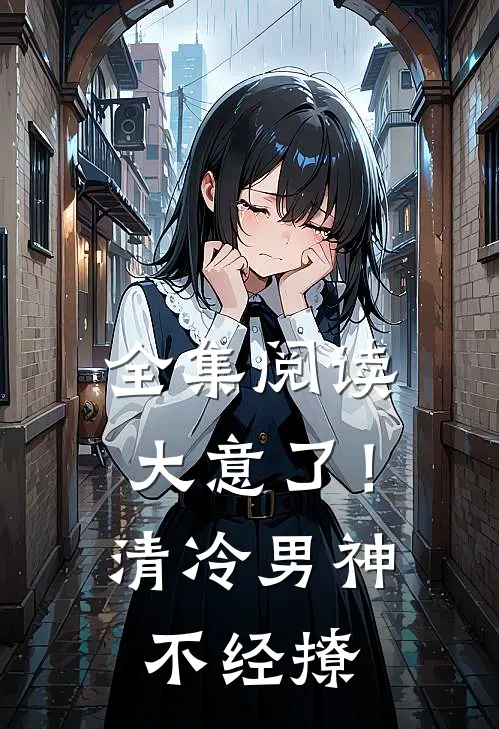全集阅读大意了！清冷男神不经撩