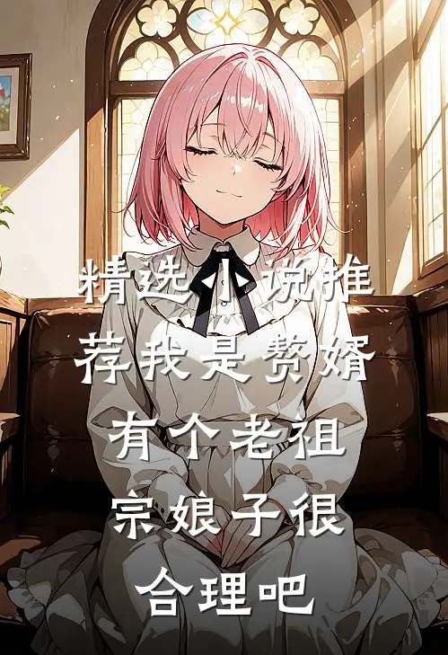 精选小说推荐我是赘婿，有个老祖宗娘子很合理吧