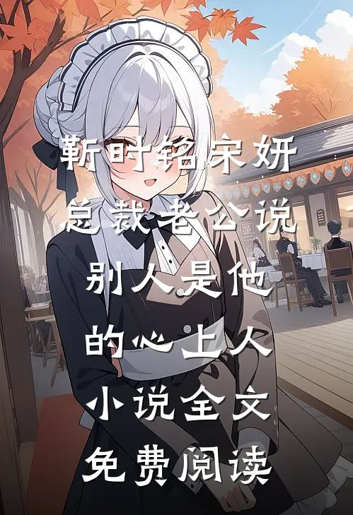 靳时铭宋妍总裁老公说别人是他的心上人小说全文免费阅读