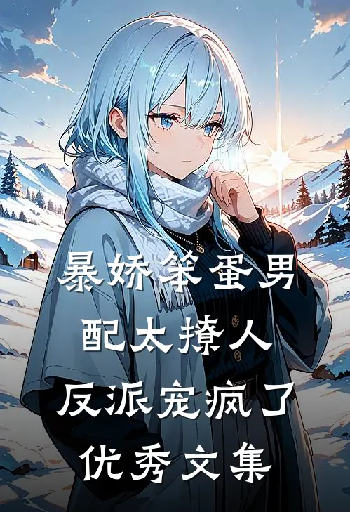 暴娇笨蛋男配太撩人，反派宠疯了优秀文集
