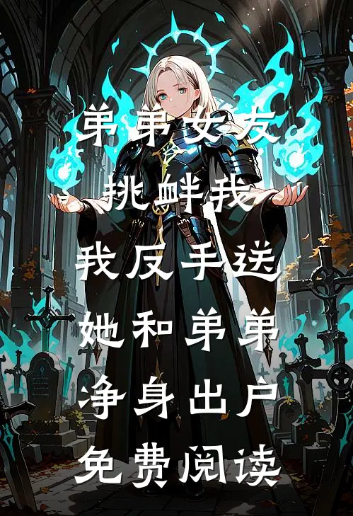 弟弟女友挑衅我，我反手送她和弟弟净身出户免费阅读