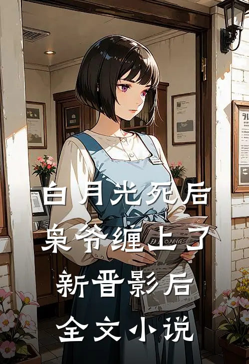 白月光死后，枭爷缠上了新晋影后全文小说