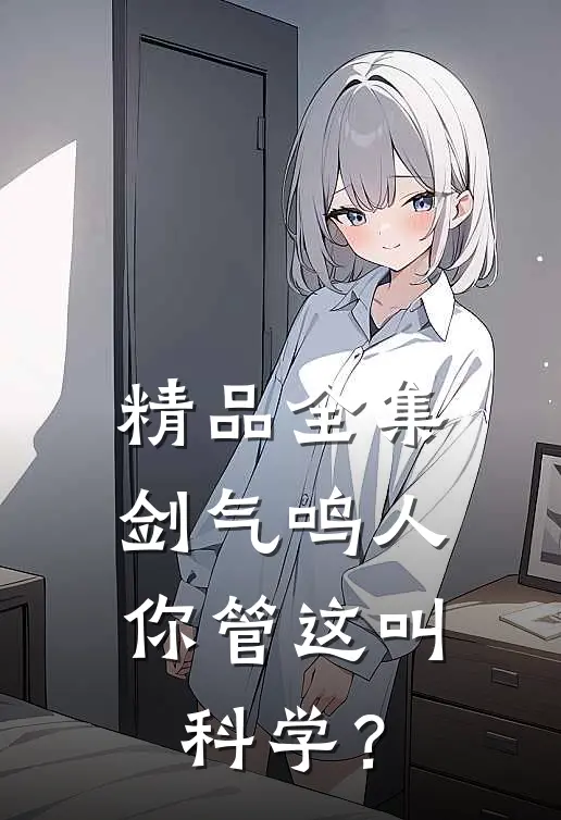 精品全集剑气鸣人，你管这叫科学？